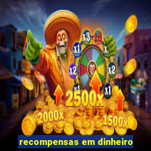 recompensas em dinheiro